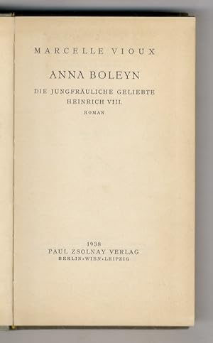 Anna Boleyn. Die jungfräuliche Geliebte Heinrich VIII. Roman. (Autorisierte Übersetzung aus dem F...