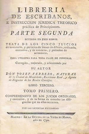 Seller image for LIBRERA DE ESCRIBANOS, INSTRUCCIN JURDICA THEORICO PRCTICA DE PRINCIPIANTES. Parte Segunda dividida en tres libros. Libro Tercero, Tomo Primero. COMPREHENSIVO DE LOS JUICIOS ORDINARIO Y EXECUTIVO, Y DE LA FORMA DE ENTENDER LAS DILIGENCIAS QUE EN ELLOS OCCURREN for sale by Librera Torren de Rueda