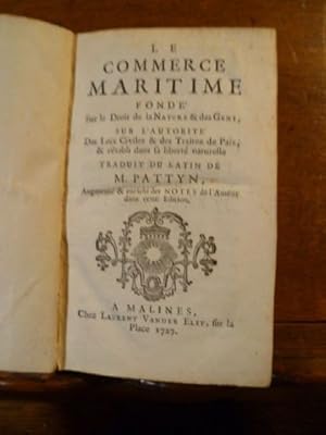 Image du vendeur pour Le commerce maritime fond sur le Droit de la Nature et des Gens sur l'autorit des Loix civiles et des traits de paix et rtabli dans sa libert naturelle. Traduit du latin par M. Pattyn. Augment et enrichi des notes de l'auteur pour cette dition.Suivi de : Addition par forme de supplment au chap. VIII. Dans laquelle en claircissant le sens littral de la clause sans se pouvoir tendre plus avant. On prouve qu'il ne s'agit rien moins que de l'extension du Commerce, mais uniquement de la Domination espagnole. mis en vente par Librairie L'Abac / Gimmic SRL