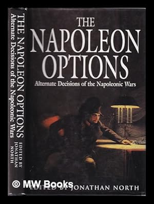 Seller image for The Napoleon options : alternate decisions of the Napoleonic wars / edited by Jonathan North for sale by MW Books