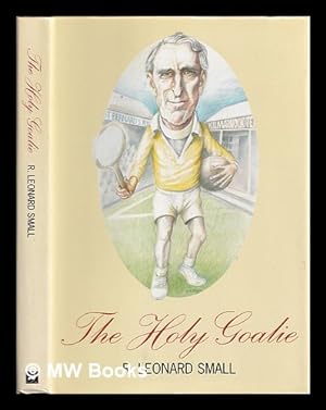 Seller image for The holy goalie : the Very Reverend R. Leonard Small, CBE, MA, DD, formerly minister of St. Cuthbert's Parish Church, Edinburgh for sale by MW Books