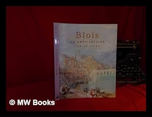 Bild des Verkufers fr Blois : un amphithtre sur la Loire / [commissariat Sylvain Bellenger, Marie-Ccile Forest, Bruno Guignard] zum Verkauf von MW Books
