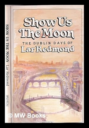 Immagine del venditore per Show us the moon : the Dublin days of Lar Redmond venduto da MW Books