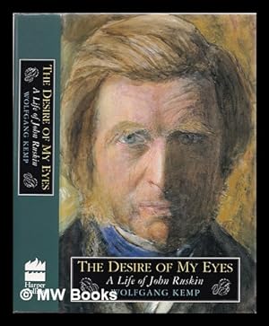 Seller image for The desire of my eyes : the life and work of John Ruskin / Wolfgang Kemp ; translated by Jan van Heurck for sale by MW Books