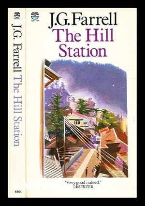 Seller image for The hill station: an unfinished novel ; and, An Indian diary / J.G. Farrell; edited by John Spurling for sale by MW Books