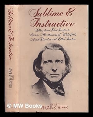 Seller image for Sublime and instructive : letters from John Ruskin to Louisa, Marchioness of Waterford, Anna Blunden and Ellen Heaton / edited by Virginia Surtees for sale by MW Books