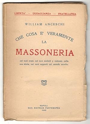 Che cosa è veramente la Massoneria nei suoi scopi, nei suoi simboli e costumi, nella sua storia, ...