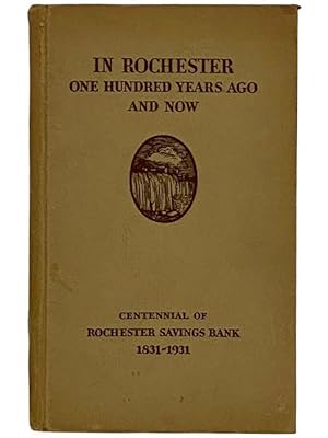Seller image for In Rochester One Hundred Years Ago and Now (Centennial of Rochester Savings Bank, 1831-1931) for sale by Yesterday's Muse, ABAA, ILAB, IOBA