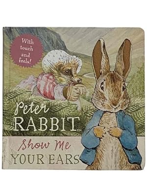 Seller image for Peter Rabbit Show Me Your Ears (With Touch and Feels!) for sale by Yesterday's Muse, ABAA, ILAB, IOBA