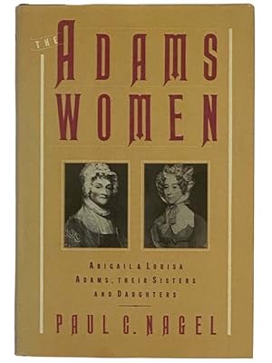 Imagen del vendedor de The Adams Women: Abigail and Louisa Adams, Their Sisters and Daughters a la venta por Yesterday's Muse, ABAA, ILAB, IOBA