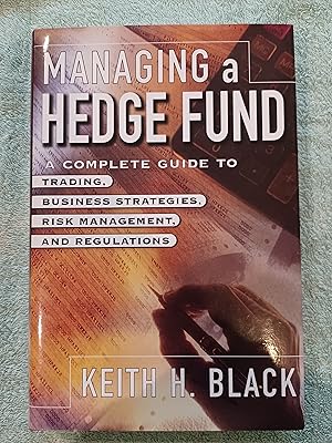 Managing a Hedge Fund: A Complete Guide to Trading, Business Strategies, Risk Management, and Reg...