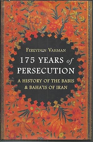 175 Years of Persecution A History of the Babis & Baha'is of Iran.