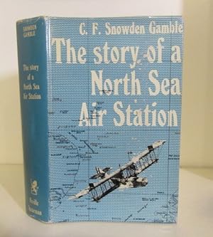 Image du vendeur pour The Story of a North Sea Air Station: Being some account of the Early Days of the Royal Flying Corps (Naval Wing) and of the Part Played thereafter by the Air Station at Great Yarmouth and its Opponents during the War 1914-1918 mis en vente par BRIMSTONES