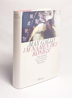Bild des Verkufers fr Im Namen des Knigs! : Justizskandal am Vorabend der Franzsischen Revolution / Max Gallo. [Ins Dt. bertr. von Peter Hahlbrock] zum Verkauf von Versandantiquariat Buchegger