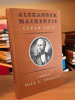 Seller image for Alexander Mackenzie: Clear Grit. A Biography. Illustrated for sale by GoldBookShelf