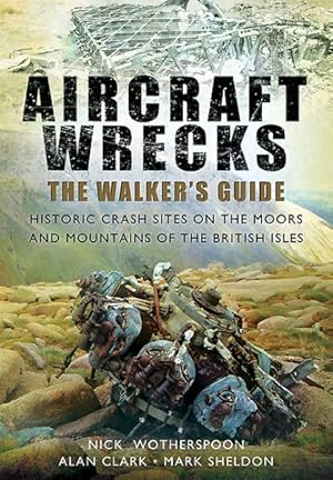 Imagen del vendedor de Aircraft Wrecks : The Walker's Guide: Historic Crash Sites on the Moors and Mountains of the British Isles a la venta por GreatBookPrices