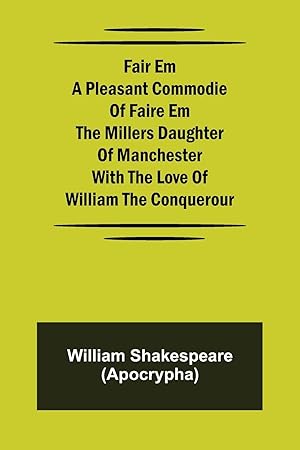 Image du vendeur pour Fair Em A Pleasant Commodie Of Faire Em The Millers Daughter Of Manchester With The Love Of William The Conquerour mis en vente par moluna