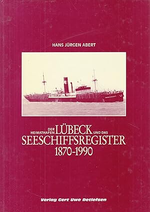 Der Heimathafen Lübeck und das Seeschiffsregister 1870-1990: Die Lebensläufe der Seeschiffe. -