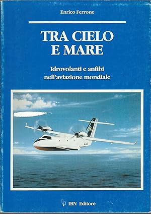 TRA CIELO E MARE - IDROVOLANTI E ANFIBI NELL'AVIAZIONE MONDIALE COLLANA ICARO MODERNO - 53 -