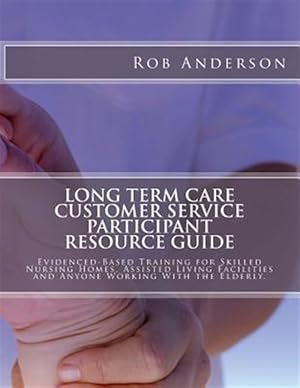 Seller image for Long Term Care Customer Service Participant Workbook : Evidenced-based Training for Skilled Nursing Homes, Assisted Living Facilities and Anyone Working With the Elderly. for sale by GreatBookPrices