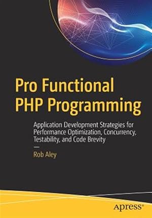 Seller image for Pro Functional PHP Programming : Application Development Strategies for Performance Optimization, Concurrency, Testability, and Code Brevity for sale by GreatBookPrices