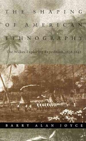 Seller image for Shaping of American Ethnography : The Wilkes Exploring Expedition, 1838-1842 for sale by GreatBookPrices