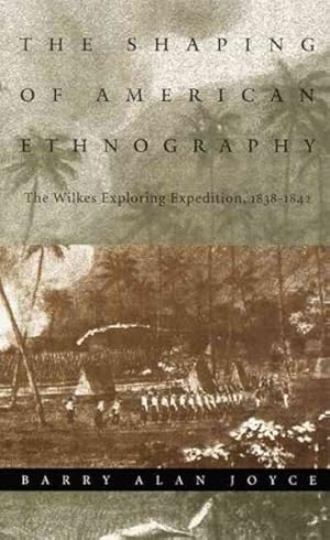 Seller image for Shaping of American Ethnography : The Wilkes Exploring Expedition, 1838-1842 for sale by GreatBookPrices