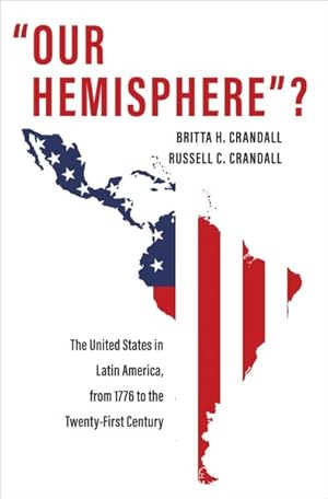 Imagen del vendedor de Our Hemisphere? : The United States in Latin America, From 1776 to the Twenty-First Century a la venta por GreatBookPrices