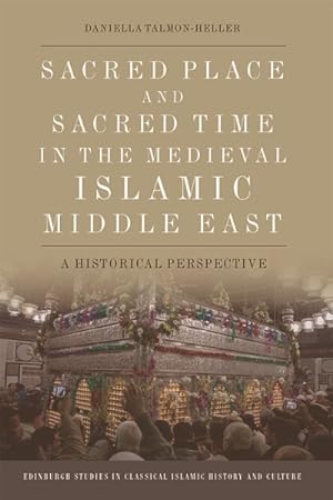 Image du vendeur pour Sacred Place and Sacred Time in the Medieval Islamic Middle East : A Historical Perspective mis en vente par GreatBookPricesUK