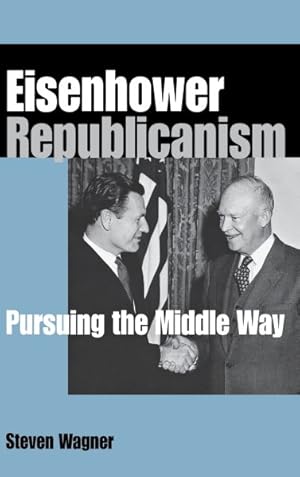 Image du vendeur pour Eisenhower Republicanism : Pursuing the Middle Way mis en vente par GreatBookPrices