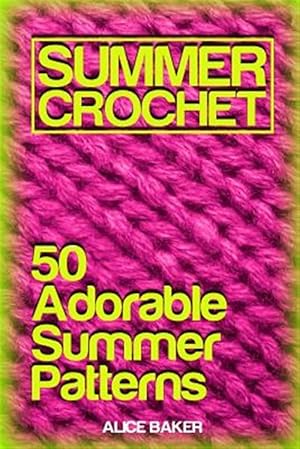 Image du vendeur pour Summer Crochet: 50 Adorable Summer Patterns: (Crochet Patterns, Crochet Stitches) mis en vente par GreatBookPrices