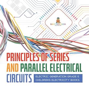 Seller image for Principles of Series and Parallel Electrical Circuits Electric Generation Grade 5 Children's Electricity Books for sale by GreatBookPrices