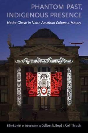 Seller image for Phantom Past, Indigenous Presence : Native Ghosts in North American Culture and History for sale by GreatBookPrices