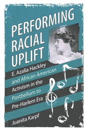 Seller image for Performing Racial Uplift : E. Azalia Hackley and African American Activism in the Postbellum to Pre-Harlem Era for sale by GreatBookPrices