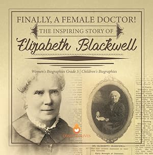 Seller image for Finally, A Female Doctor! The Inspiring Story of Elizabeth Blackwell Women's Biographies Grade 5 Children's Biographies for sale by GreatBookPrices