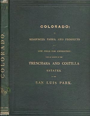 Colorado: Its Resources, Parks, and Prospects As A New Field For Emigration; With An Account of t...