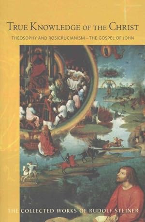 Seller image for True Knowledge of the Christ : Theosophy and Rosicrucianism - The Gospel of John for sale by GreatBookPrices