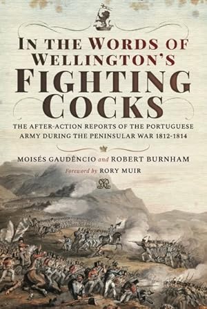 Imagen del vendedor de In the Words of Wellington's Fighting Cocks : The After-Action Reports of the Portuguese Army During the Peninsular War 1812?1814 a la venta por GreatBookPrices