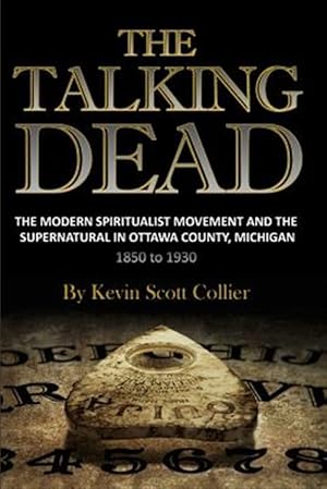 Seller image for Talking Dead : The Modern Spiritualist Movement and the Supernatural in Ottawa County, Michigan, 1850 to 1930 for sale by GreatBookPrices