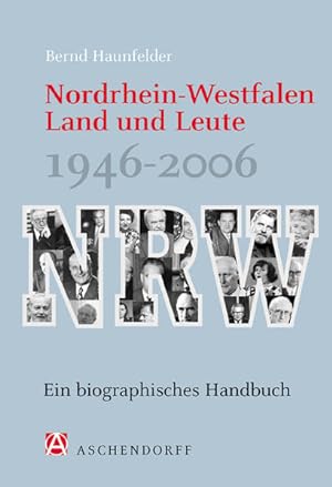 Nordrhein-Westfalen. Land und Leute 1946-2006: Ein biographisches Handbuch