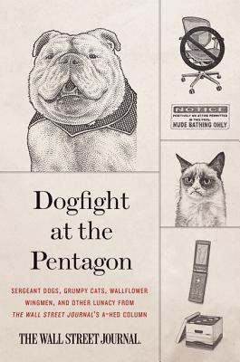 Seller image for Dogfight at the Pentagon: Sergeant Dogs, Grumpy Cats, Wallflower Wingmen, and Other Lunacy from the Wall Street Journal's A-Hed Column (Paperback or Softback) for sale by BargainBookStores