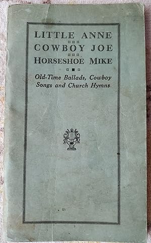 Seller image for LITTLE ANNE - COWBOY JOE - HORSESHOE MIKE: Old-Time Ballads, Cowboy Songs and Church Hymns for sale by Gene W. Baade,  Books on the West