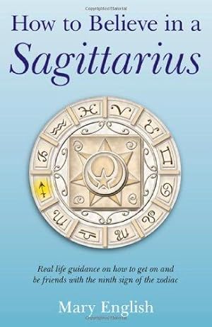 Bild des Verkufers fr How to Believe in a Sagittarius: Real Life Guidance on How to Get on and be Friends with the Ninth Sign of the Zodiac zum Verkauf von WeBuyBooks