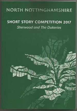 Seller image for North Nottinghamshire Short Story Competion 2017 2017: Sherwood and the Dukeries (North Nottinghamshire Short Story Competition) for sale by WeBuyBooks