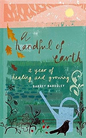 Bild des Verkufers fr A Handful of Earth: A Year of Healing and Growing zum Verkauf von WeBuyBooks