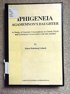 Iphigeneia, Agamemnon's Daughter: Study of Ancient Conceptions in Greek Myth and Literature Assoc...