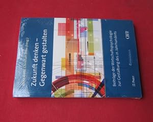 Zukunft denken - Gegenwart gestalten : Beiträge der Wirtschaftspsychologie zur Gestaltung des 21....