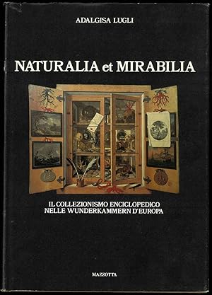 Naturalia et Mirabilia. Il collezionismo enciclopedico nelle Wnuderkammern d'Europa.