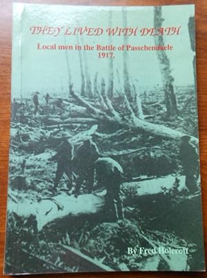 They Lived with Death. Local Men in the Battle of Passchendaele 1917 by Fred Holecroft. Signed
