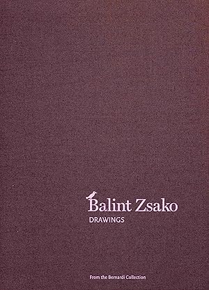 Balint Zsako : Drawings from the Bernardi Collection, with Additional Work from the Collection of...
